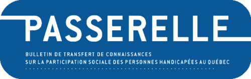 Passerelle - Bulletin de transfert de connaissances sur la participation sociale des personnes handicapées au Québec.