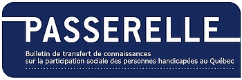 Passerelle, bulletin de transfert de connaissances sur la participation sociale des personnes handicapées au Québec.