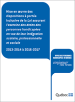 Mise en oeuvre des dispositions à portée inclusive de la Loi assurant l'exercice des droits des personnes handicapées en vue de leur intégration scolaire, professionnelle et sociale 2013-2014 à 2016-2017.